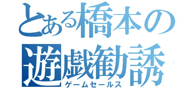 とある橋本の遊戯勧誘（ゲームセールス）