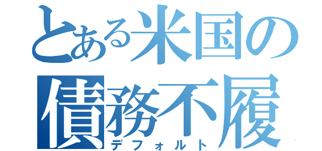 とある米国の債務不履行（デフォルト）