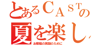 とあるＣＡＳＴＬＥの夏を楽しもう（お客様の笑顔のために）