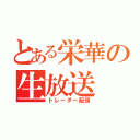 とある栄華の生放送（トレーダー配信）