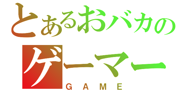 とあるおバカのゲーマー（ＧＡＭＥ）