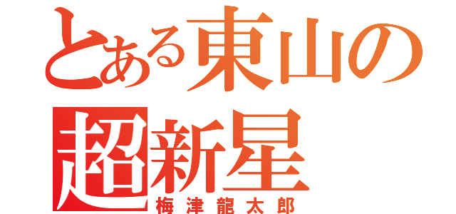 とある東山の超新星（梅津龍太郎）