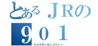 とあるＪＲの９０１（リョウサンセンコウシャ）