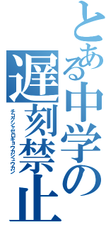 とある中学の遅刻禁止令（チコクシャゼロキョウカシュウカン）