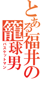 とある福井の籠球男（バスケットマン）