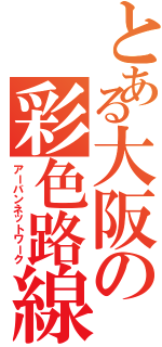 とある大阪の彩色路線（アーバンネットワーク）