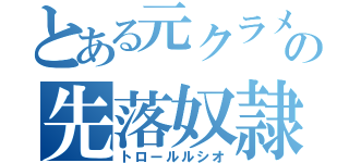 とある元クラメンの先落奴隷（トロールルシオ）