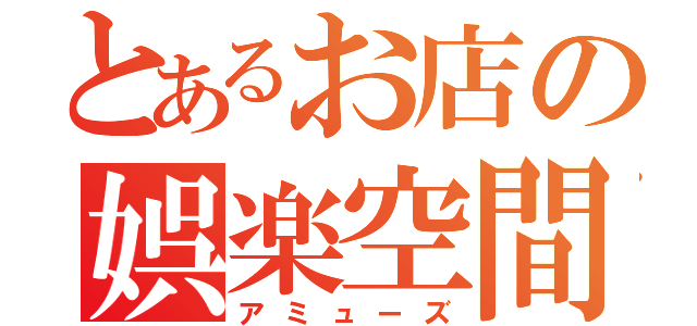 とあるお店の娯楽空間（アミューズ）