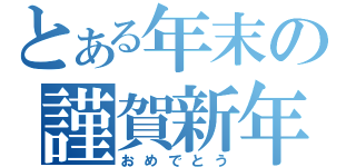 とある年末の謹賀新年（おめでとう）