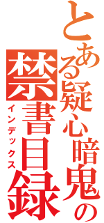 とある疑心暗鬼の禁書目録（インデックス）