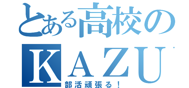 とある高校のＫＡＺＵＫＩ（部活頑張る！）