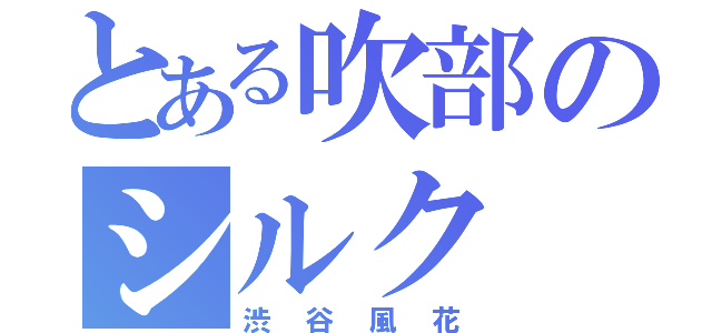 とある吹部のシルク（渋谷風花）