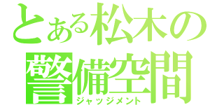 とある松木の警備空間（ジャッジメント）