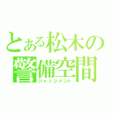 とある松木の警備空間（ジャッジメント）