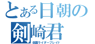 とある日朝の剣崎君（仮面ライダーブレイド）