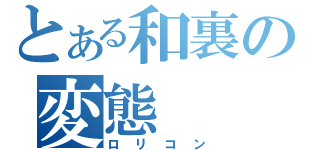 とある和裏の変態（ロリコン）