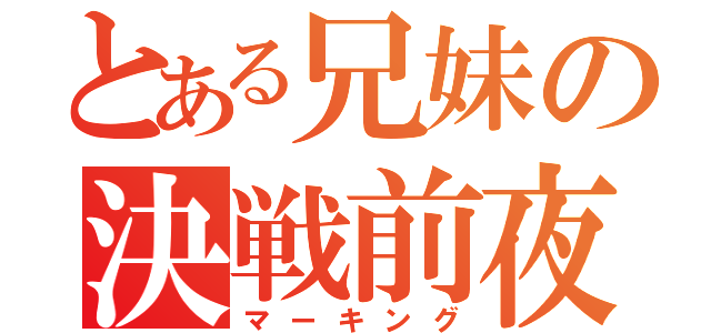 とある兄妹の決戦前夜（マーキング）