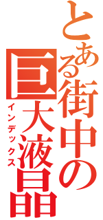 とある街中の巨大液晶（インデックス）