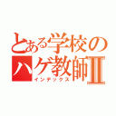 とある学校のハゲ教師Ⅱ（インデックス）