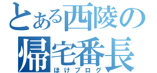 とある西陵の帰宅番長（ほけブログ）