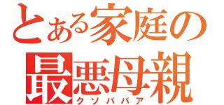 とある家庭の最悪母親（クソババア）