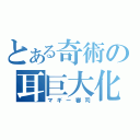 とある奇術の耳巨大化（マギー審司）