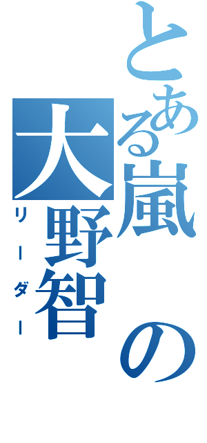 とある嵐の大野智（リーダー）