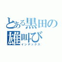 とある黒田の雄叫び（インデックス）