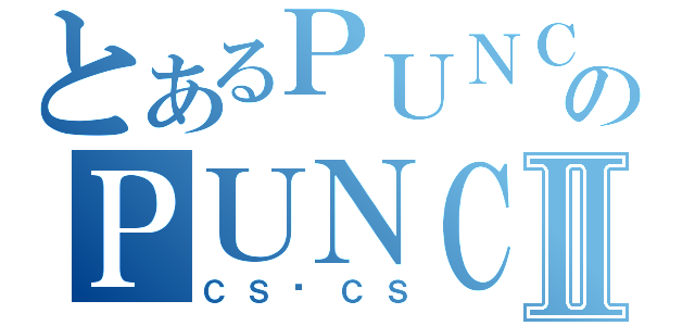 とあるＰＵＮＣＩのＰＵＮＣＩⅡ（ＣＳÖＣＳ）