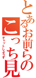 とあるお前らのこっち見ろ（チャットしようず）