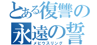 とある復讐の永遠の誓い（メビウスリング）