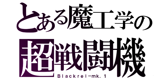 とある魔工学の超戦闘機（Ｂｌａｃｋｒｅｉ－ｍｋ．１）