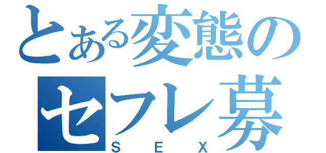 とある変態のセフレ募集（ＳＥＸ）