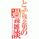 とある残念男の過疎雑談（ユックリシテイッテネー）