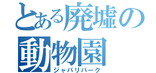 とある廃墟の動物園（ジャパリパーク）