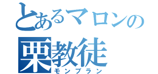 とあるマロンの栗教徒（モンブラン）