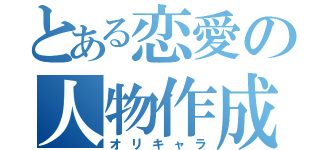 とある恋愛の人物作成（オリキャラ）