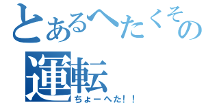 とあるへたくその運転（ちょーへた！！）