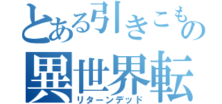 とある引きこもりの異世界転生（リターンデッド）