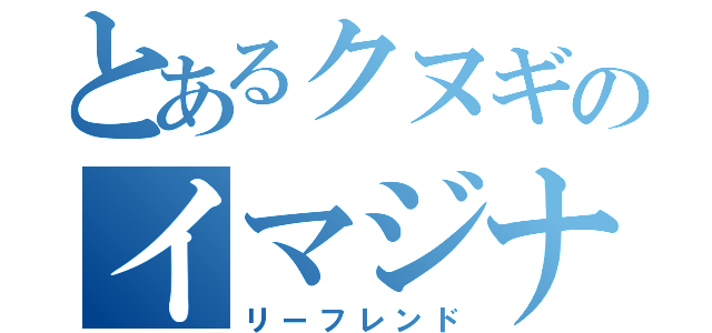 とあるクヌギのイマジナリーフレンド（リーフレンド）