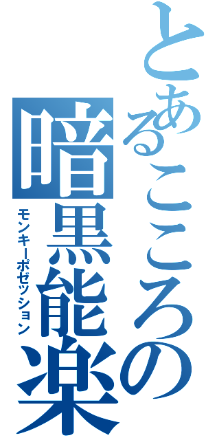 とあるこころの暗黒能楽（モンキーポゼッション）