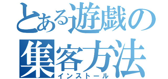 とある遊戯の集客方法（インストール）