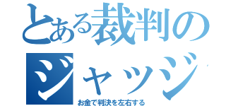 とある裁判のジャッジメント（お金で判決を左右する）