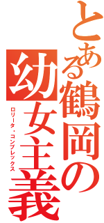 とある鶴岡の幼女主義（ロリータ・コンプレックス）