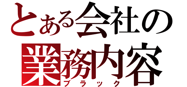 とある会社の業務内容（ブラック）