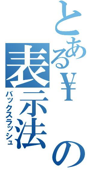 とある\\の表示法（バックスラッシュ）