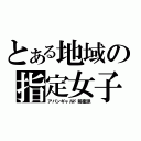 とある地域の指定女子（アバンギャルド前衛派）