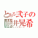 とある弐子の藤井晃希（シャイボーイ）