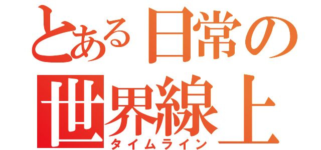 とある日常の世界線上（タイムライン）