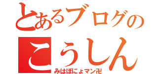 とあるブログのこうしん（みはぽにょマン卍）